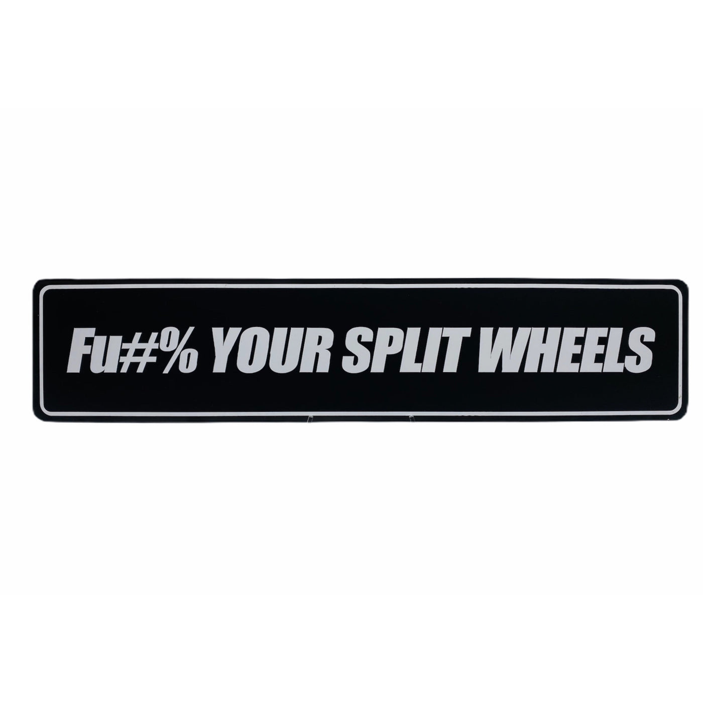 FU#% YOUR SPLIT WHEELS SHOW PLATE